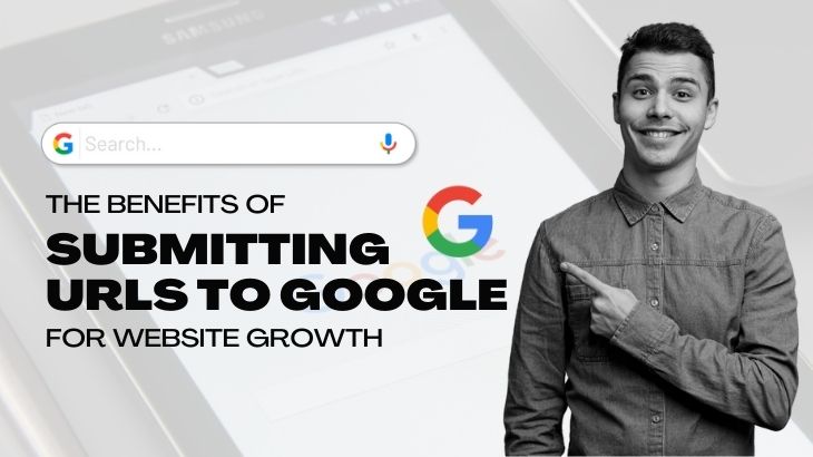 The-Benefits-of-Submitting URLs to Google for Website Growth